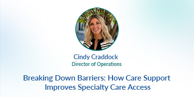 Breaking Down Barriers: How Care Support Improve Specialty Care Access