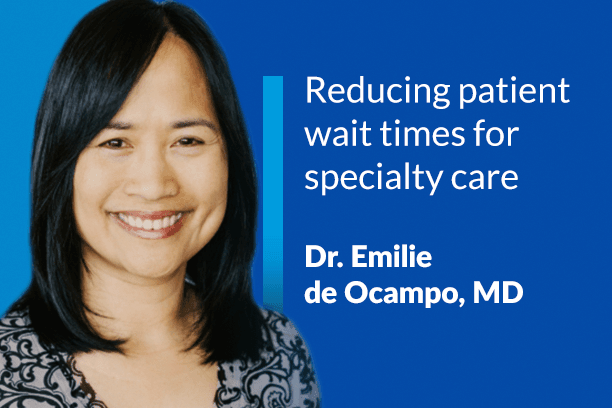 Dr. Emilie de Ocampo - Reduce wait times to see a specialist