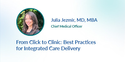 From Click to Clinic: Best Practices for Integrated Care Deliver