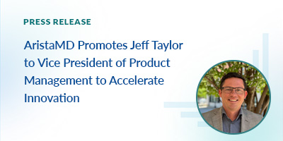 AristaMD Promotes Jeff Taylor to Vice President of Product Management to Accelerate Healthcare Innovation