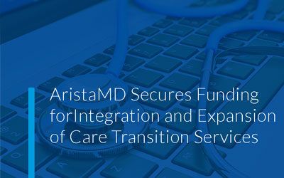 Digital Healthcare Company, AristaMD, Secures Funding for Integration and Expansion of Care Transition Services