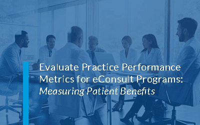 Evaluate Practice Performance Metrics for eConsult Programs: Measuring eConsult Patient Benefits