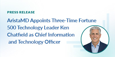 AristaMD Appoints Three-Time Fortune 500 Technology Leader Ken Chatfield as Chief Information Officer