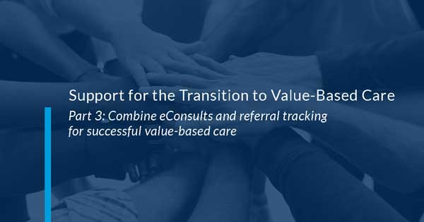 Combine eConsults and referral tracking for successful value-based care